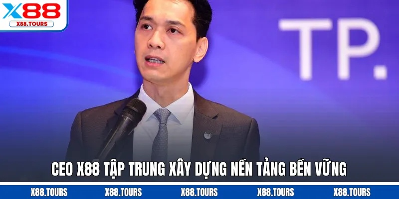 CEO X88 tập trung xây dựng nền tảng bền vững