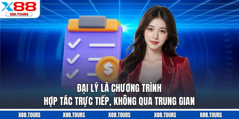 Đại lý là chương trình hợp tác trực tiếp, không qua trung gian