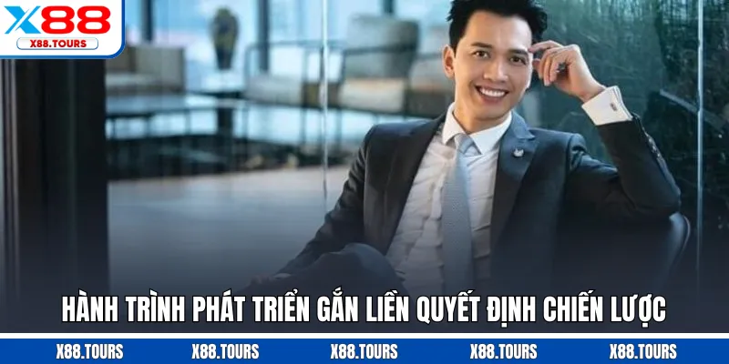 Hành trình phát triển gắn liền quyết định chiến lược
