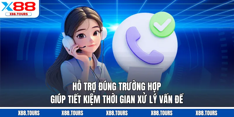 Hỗ trợ đúng trường hợp giúp tiết kiệm thời gian xử lý vấn đề