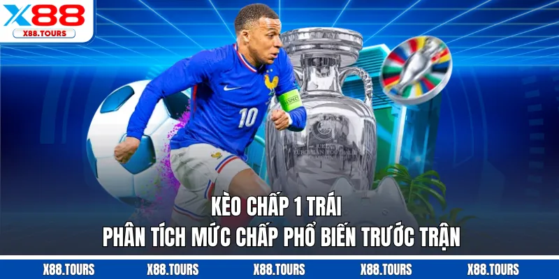 Kèo Chấp 1 Trái - Phân Tích Mức Chấp Phổ Biến Trước Trận