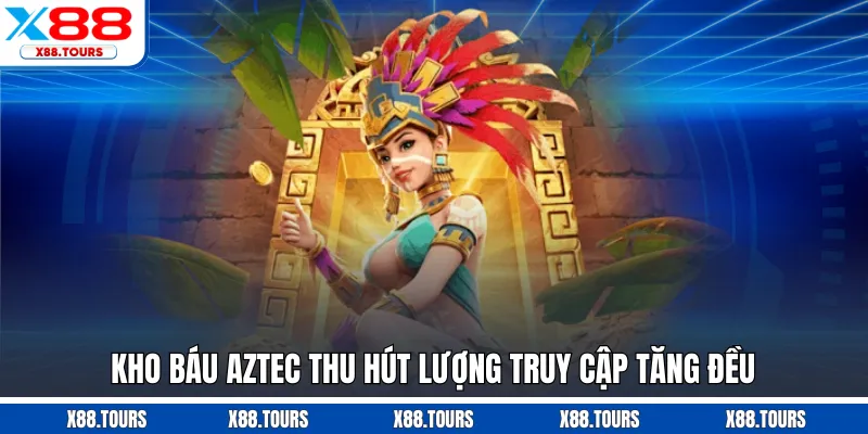 Kho báu Aztec thu hút lượng truy cập tăng đều