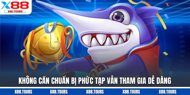 Không cần chuẩn bị phức tạp vẫn tham gia dễ dàng