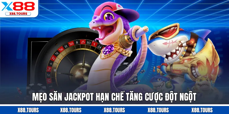 Mẹo săn Jackpot hạn chế tăng cược đột ngột