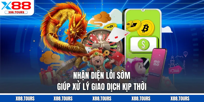 Nhận diện lỗi sớm giúp xử lý giao dịch kịp thời