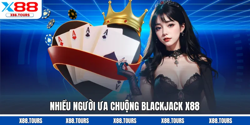 Nhiều người ưa chuộng Blackjack X88