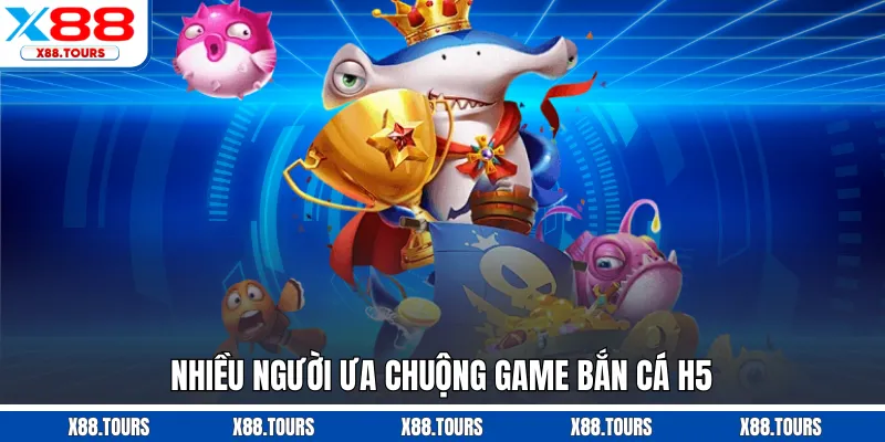 Nhiều người ưa chuộng game bắn cá H5