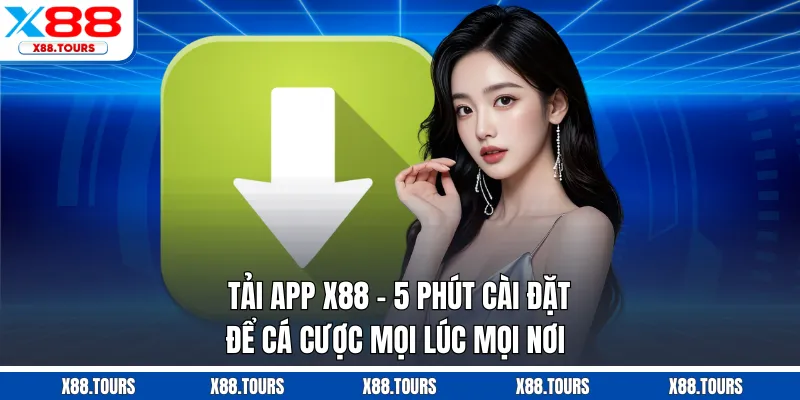 Tải App X88 - 5 Phút Cài Đặt Để Cá Cược Mọi Lúc Mọi Nơi