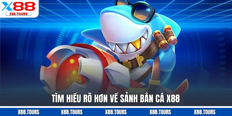 Tìm hiểu rõ hơn về sảnh bắn cá X88