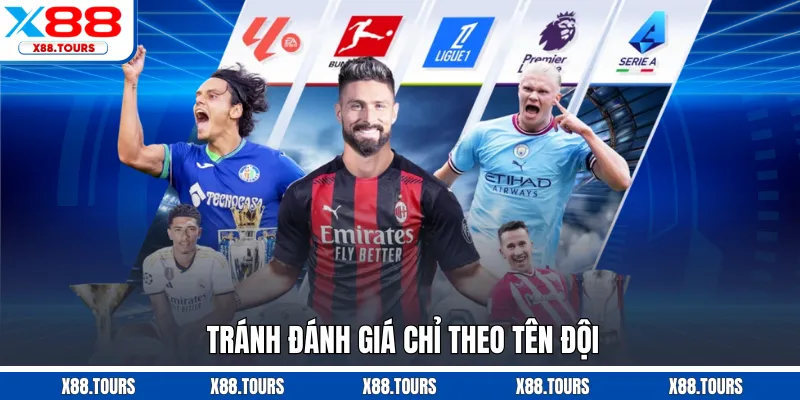 Tránh đánh giá chỉ theo tên đội